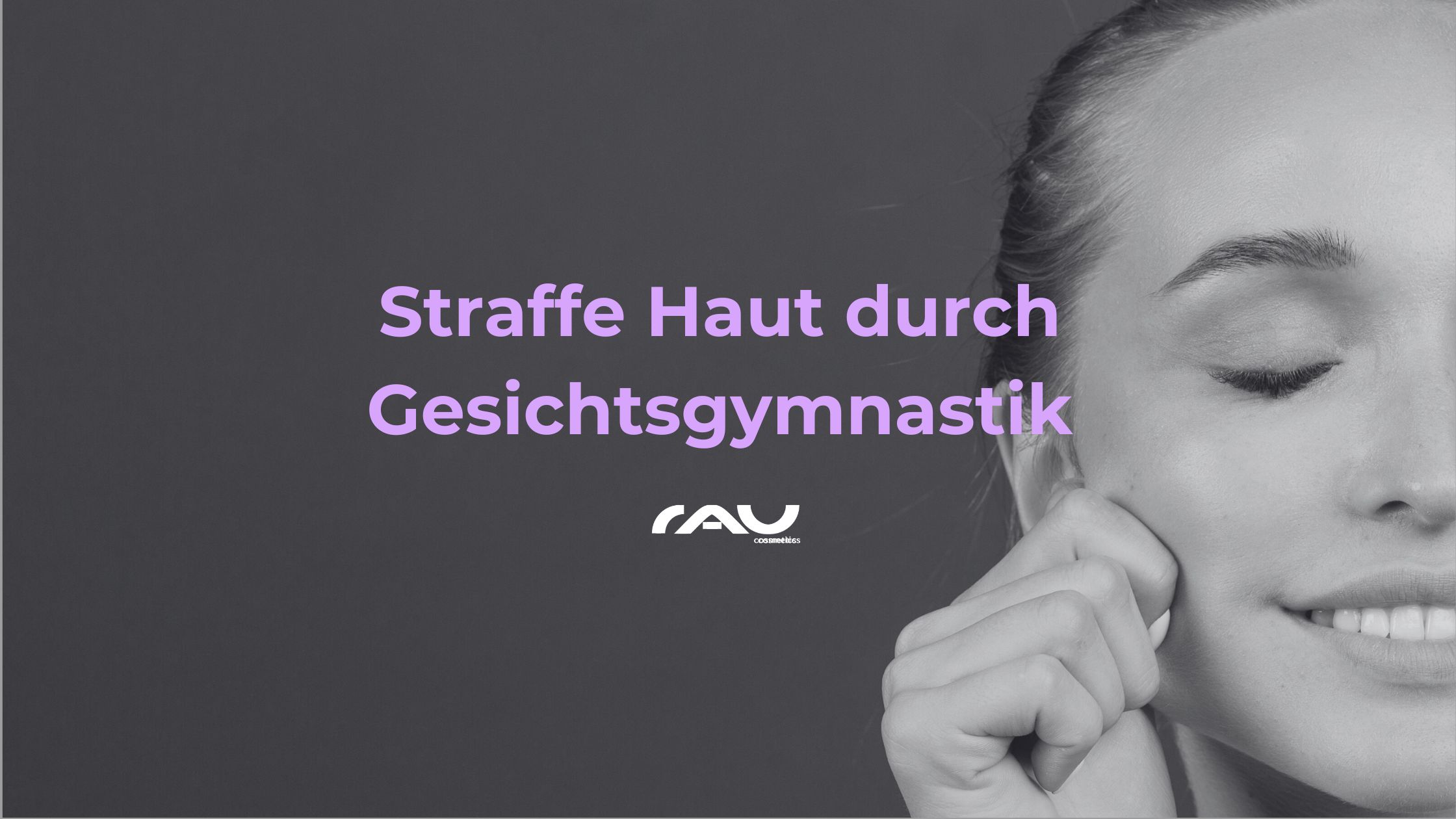 Straffe Haut durch Gesichtsgymnastik Frau mit lächelndem Gesicht, die Gesichtsgymnastik praktiziert, mit dem Text "Straffe Haut durch Gesichtsgymnastik" und dem Logo von RAU Cosmetics.